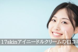 17skinアイニードルクリーム口コミ